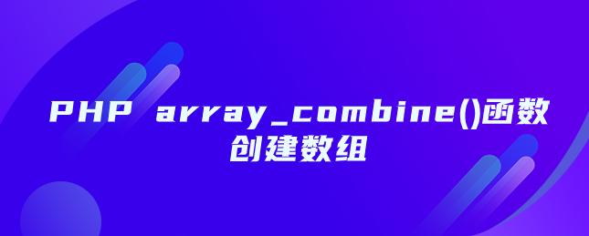 PHP array_combine()函数创建数组-uusu优素-乐高,模型,3d打印,编程
