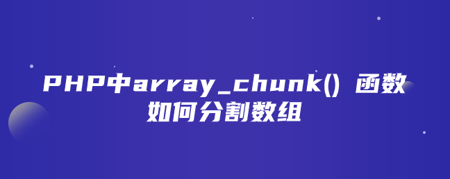 PHP中array_chunk() 函数如何分割数组-uusu优素-乐高,模型,3d打印,编程